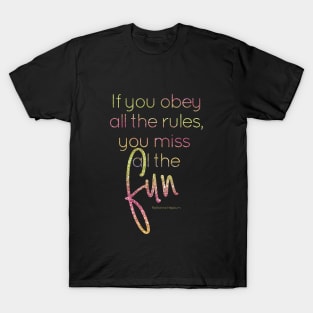 If you obey all the rules, you miss all the fun T-Shirt